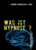 Was ist Hypnose ?: Kompendium der Hypnose mit leicht verstÃ¤ndlichen Anleitungen.