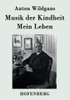 Musik der Kindheit / Mein Leben: Ein Heimatbuch aus Wien