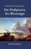 Die FluÃŸpiraten des Mississippi: Aus dem Waldleben Amerikas