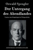 Der Untergang des Abendlandes: Umrisse einer Morphologie der Weltgeschichte