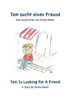 Tom sucht einen Freund - Tom Is Looking For A Friend: Eine Geschichte von Ilonka Meier - A Story by Ilonka Meier