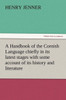 A Handbook of the Cornish Language chiefly in its latest stages with some account of its history and literature