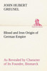 Blood and Iron Origin of German Empire As Revealed by Character of Its Founder, Bismarck