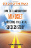 How to Transform Your Mindset and Become a Self Made Success Story: Get Out of the Truck