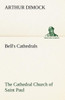 Bell's Cathedrals: The Cathedral Church of Saint Paul An Account of the Old and New Buildings with a Short Historical Sketch