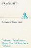 Letters of Franz Liszt -- Volume 1 from Paris to Rome: Years of Travel as a Virtuoso
