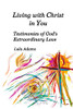 Living with Christ in You: Testimonies of God's Extraordinary Love
