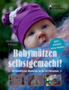 BabymÃ¼tzen selbstgemacht!: 10 niedliche Modelle in je 10 Minuten, ganz einfach ohne NÃ¤hen