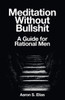 Meditation Without Bullshit: A Guide for Rational Men