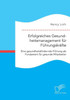 Erfolgreiches Gesundheitsmanagement fÃ¼r FÃ¼hrungskrÃ¤fte. Eine gesundheitsfÃ¶rdernde FÃ¼hrung als Fundament fÃ¼r gesunde Mitarbeiter