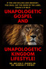 UNAPOLOGETIC GOSPEL AND UNAPOLOGETIC KINGDOM LIFESTYLE!