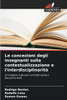 Le concezioni degli insegnanti sulla contestualizzazione e l'interdisciplinaritÃ