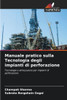 Manuale pratico sulla Tecnologia degli impianti di perforazione