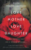 Love Mother Love Daughter: Hell Hath No Fury Like a Woman Scorned... (The Love Trilogy)