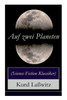 Auf Zwei Planeten (Science-Fiction Klassiker): Ein Utopischer Roman Aus Der Welt Von Morgen (Die Bewohner Des Mars + Die Herren Des Weltraums + Sehens
