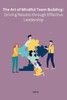 The Art of Mindful Team Building: Driving Results through Effective Leadership
