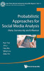 Probabilistic Approaches for Social Media Analysis: Data, Community and Influence (East China Normal University Scientific Reports)
