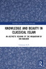 Knowledge and Beauty in Classical Islam (Routledge Studies in Islamic Philosophy)