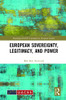 European Sovereignty, Legitimacy, and Power (Routledge/UACES Contemporary European Studies)