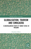 Globalisation, Tourism and Simulacra: A Baudrillardian Study of Tourist Space in Thailand (Routledge Advances in Sociology)