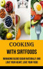 Cooking With Sirtfoods: Managing Blood Sugar Naturally and Love Your Heart, Love Your Food