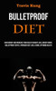 Bulletproof Diet: Gain Energy and Increase Your Health Weight Loss, Energy Boost, Bulletproof Coffee, Upgraded Diet, Well-being, Optimum Health