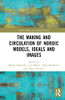 The The Making and Circulation of Nordic Models, Ideas and Images (Nordic Studies in a Global Context)