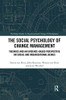 The Social Psychology of Change Management (Routledge Studies in Organizational Change & Development)