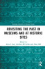 Revisiting the Past in Museums and at Historic Sites (Routledge Research in Museum Studies)
