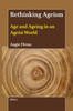 Rethinking Ageism: Age and Ageing in an Ageist World