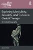 Exploring Masculinity, Sexuality, and Culture in Gestalt Therapy (Gestalt Therapy Book Series)