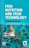 Fish Nutrition and Feed Technology: A Teaching Manual