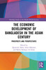 The Economic Development of Bangladesh in the Asian Century (Routledge Studies in the Modern World Economy)
