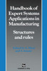 Handbook of Expert Systems Applications in Manufacturing Structures and Rules
