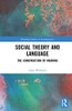 Social Theory and Language: The Construction of Meaning (Routledge Studies in Sociolinguistics)