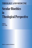 Secular Bioethics in Theological Perspective