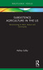 Subsistence Agriculture in the US: Reconnecting to Work, Nature and Community (Routledge-SCORAI Studies in Sustainable Consumption)