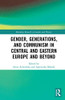 Gender, Generations, and Communism in Central and Eastern Europe and Beyond (Routledge Research in Gender and History)