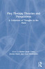 Play Therapy Theories and Perspectives: A Collection of Thoughts in the Field