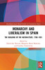 Monarchy and Liberalism in Spain (Routledge/Canada Blanch Studies on Contemporary Spain)