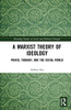 A Marxist Theory of Ideology: Praxis, Thought and the Social World (Routledge Studies in Social and Political Thought)