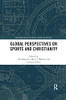 Global Perspectives on Sports and Christianity (Routledge Research in Sport, Culture and Society)