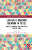 Language Teacher Identity in TESOL: Teacher Education and Practice as Identity Work (Routledge Research in Language Education)