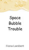 Space Bubble Trouble