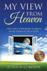 My View from Heaven: A Boy's Story of His Journey to Heaven and the Purpose of Life on Earth