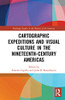 Cartographic Expeditions and Visual Culture in the Nineteenth-Century Americas (Routledge Studies in the History of the Americas)