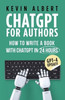 ChatGPT for Authors: How to Write a Book with ChatGPT in 24 Hours