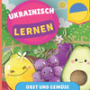 Ukrainisch lernen - Obst und GemÃ¼se: Bilderbuch fÃ¼r zweisprachige Kinder - Deutsch / Ukrainisch - mit Aussprache