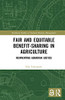 Fair and Equitable Benefit-Sharing in Agriculture (Open Access): Reinventing Agrarian Justice (Earthscan Studies in Natural Resource Management)