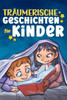 TrÃ¤umerische Geschichten FÃ¼r Kinder: Ein magisches Abenteuerbuch Ã¼ber Mut, Selbstvertrauen und die Wichtigkeit, an seine TrÃ¤ume zu glauben